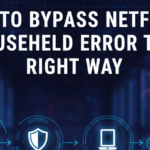 How to Bypass Netflix Household Error the Right Way